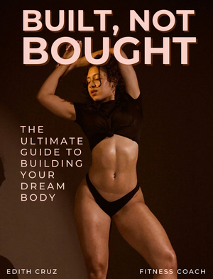 Built, Not Bought: The Ultimate Guide to Building Your Dream Body